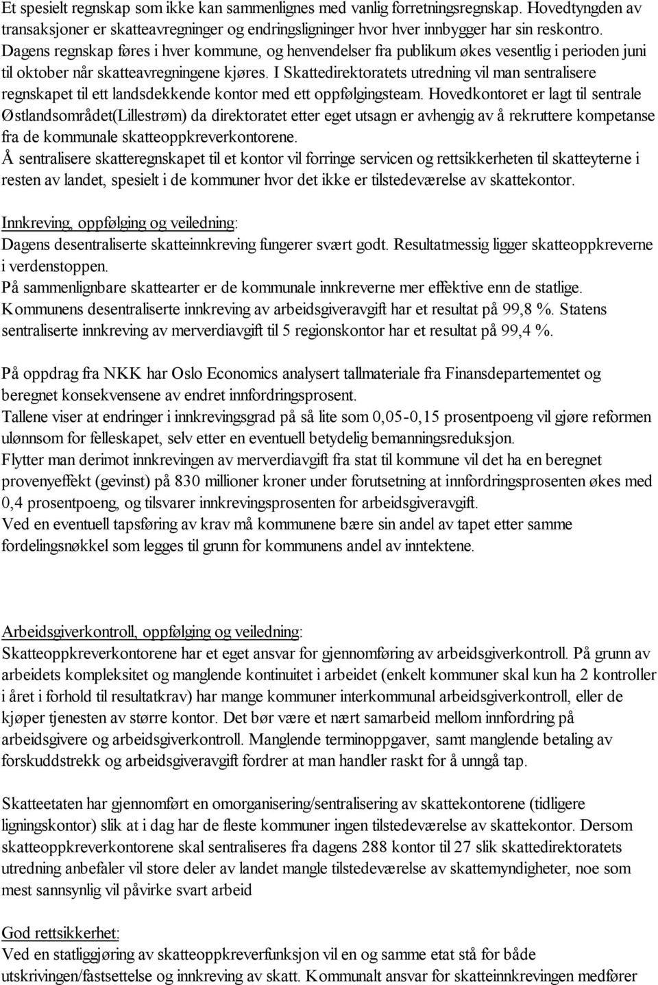 I Skattedirektoratets utredning vil man sentralisere regnskapet til ett landsdekkende kontor med ett oppfølgingsteam.