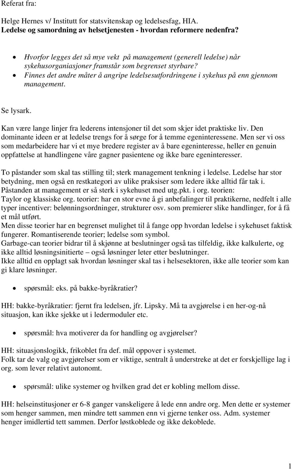 Finnes det andre måter å angripe ledelsesutfordringene i sykehus på enn gjennom management. Se lysark. Kan være lange linjer fra lederens intensjoner til det som skjer idet praktiske liv.