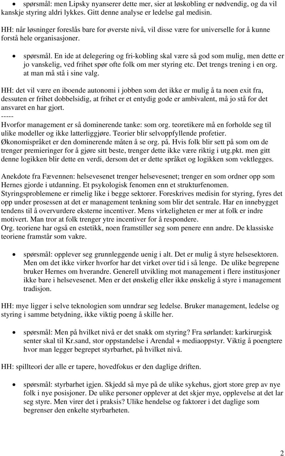 En ide at delegering og fri-kobling skal være så god som mulig, men dette er jo vanskelig, ved frihet spør ofte folk om mer styring etc. Det trengs trening i en org. at man må stå i sine valg.