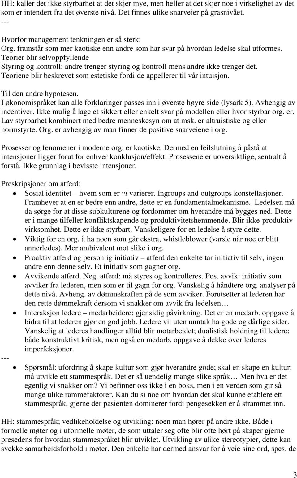 Teorier blir selvoppfyllende Styring og kontroll: andre trenger styring og kontroll mens andre ikke trenger det. Teoriene blir beskrevet som estetiske fordi de appellerer til vår intuisjon.