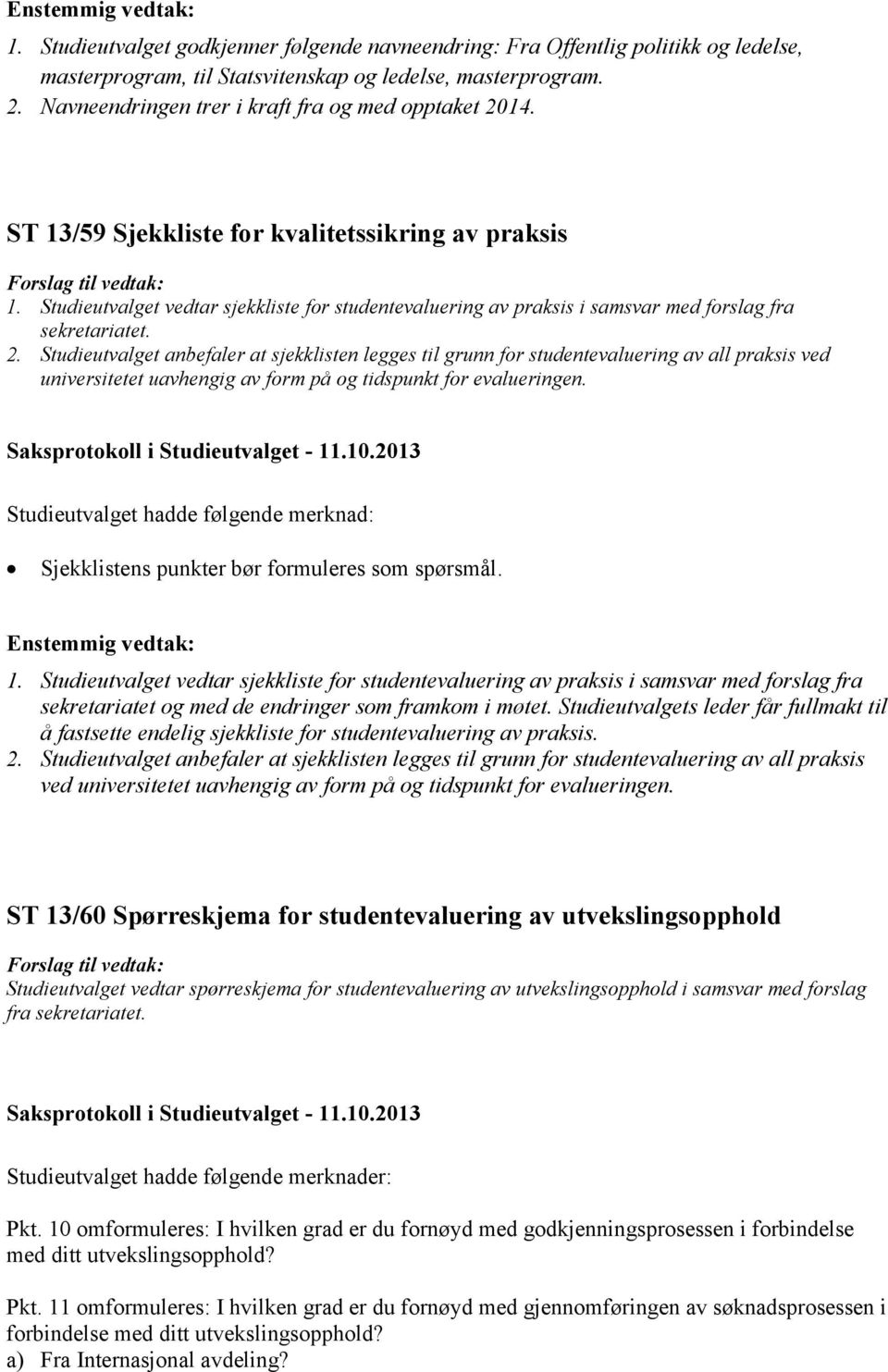 Studieutvalget anbefaler at sjekklisten legges til grunn for studentevaluering av all praksis ved universitetet uavhengig av form på og tidspunkt for evalueringen.