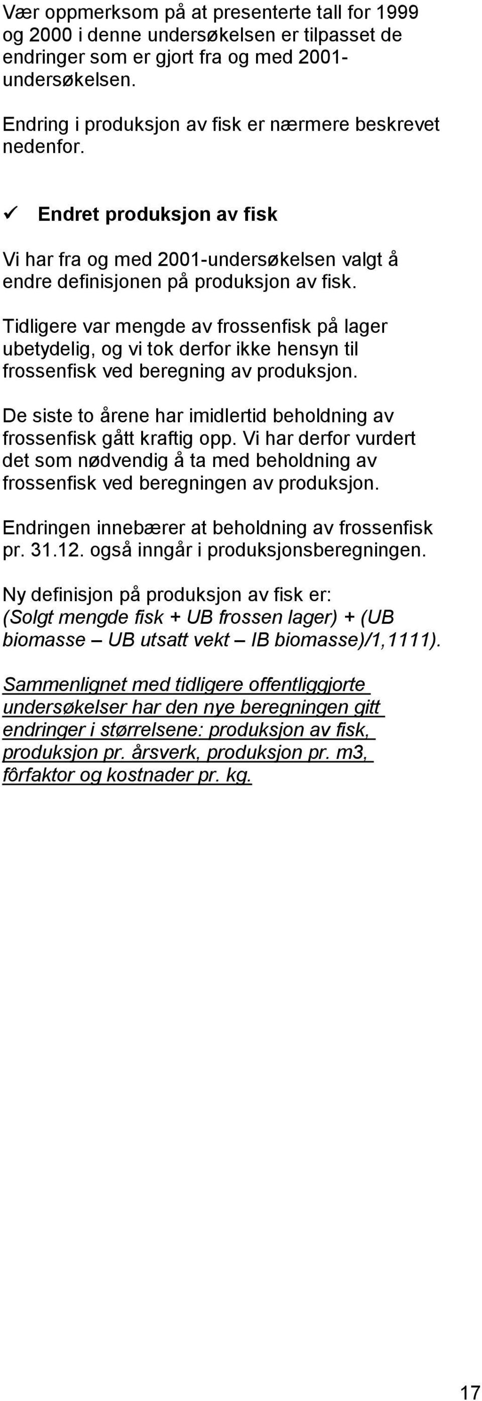 Tidligere var mengde av frossenfisk på lager ubetydelig, og vi tok derfor ikke hensyn til frossenfisk ved beregning av produksjon.