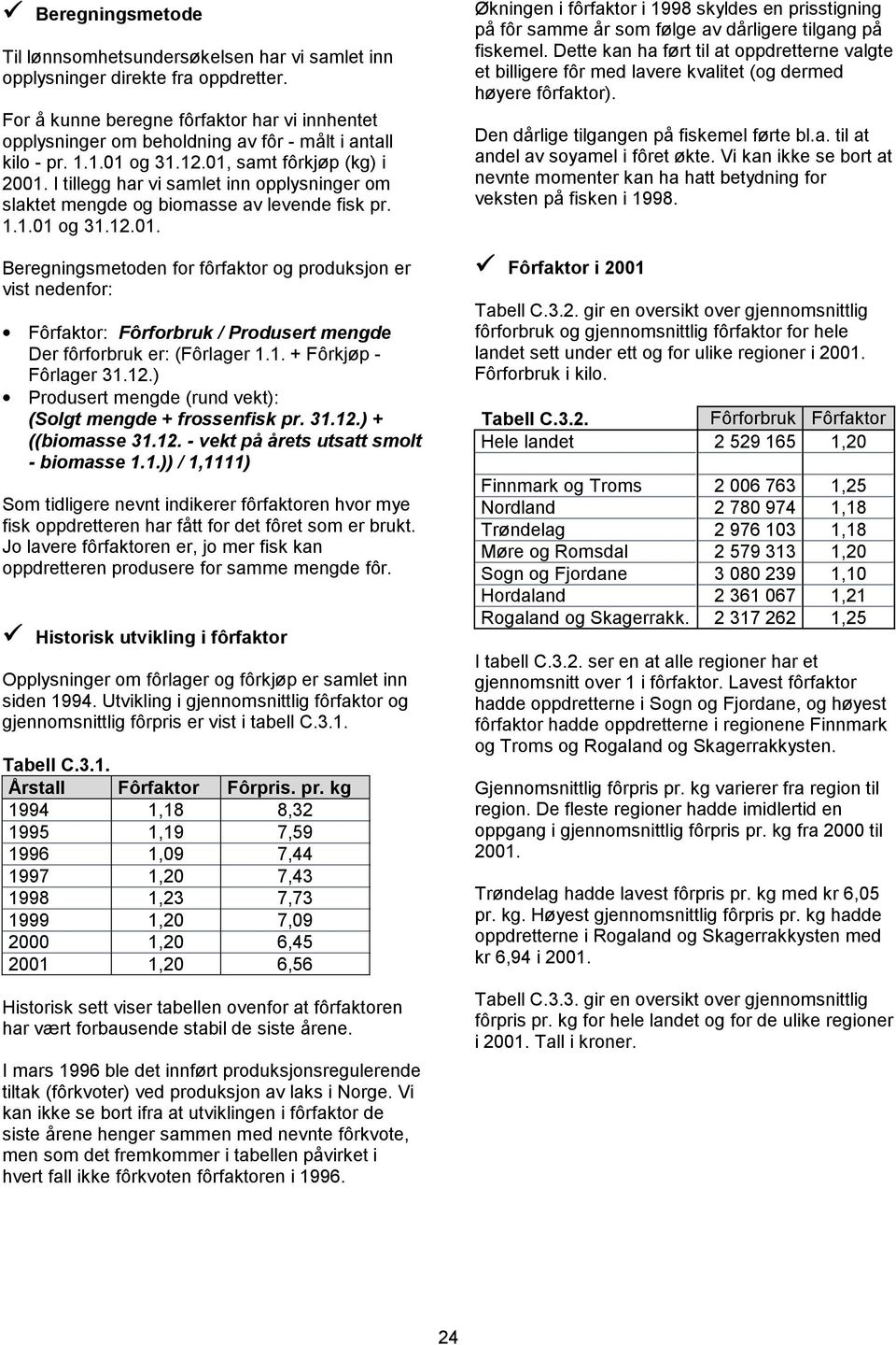 I tillegg har vi samlet inn opplysninger om slaktet mengde og biomasse av levende fisk pr. 1.1.01 