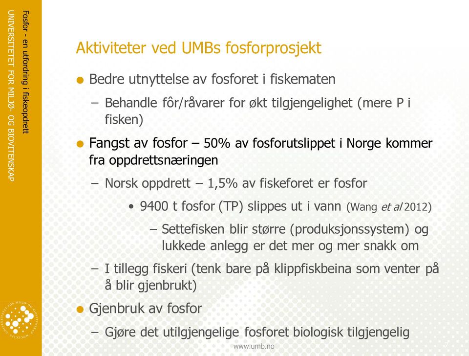 slippes ut i vann (Wang et al 2012) Settefisken blir større (produksjonssystem) og lukkede anlegg er det mer og mer snakk om I tillegg