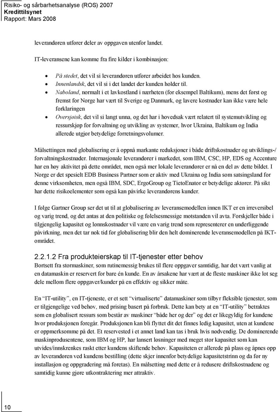 Naboland, normalt i et lavkostland i nærheten (for eksempel Baltikum), mens det først og fremst for Norge har vært til Sverige og Danmark, og lavere kostnader kan ikke være hele forklaringen