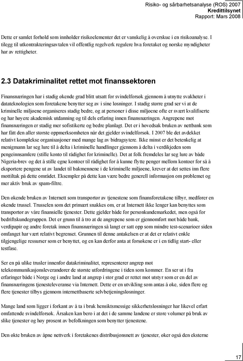 3 Datakriminalitet rettet mot finanssektoren Finansnæringen har i stadig økende grad blitt utsatt for svindelforsøk gjennom å utnytte svakheter i datateknologien som foretakene benytter seg av i sine