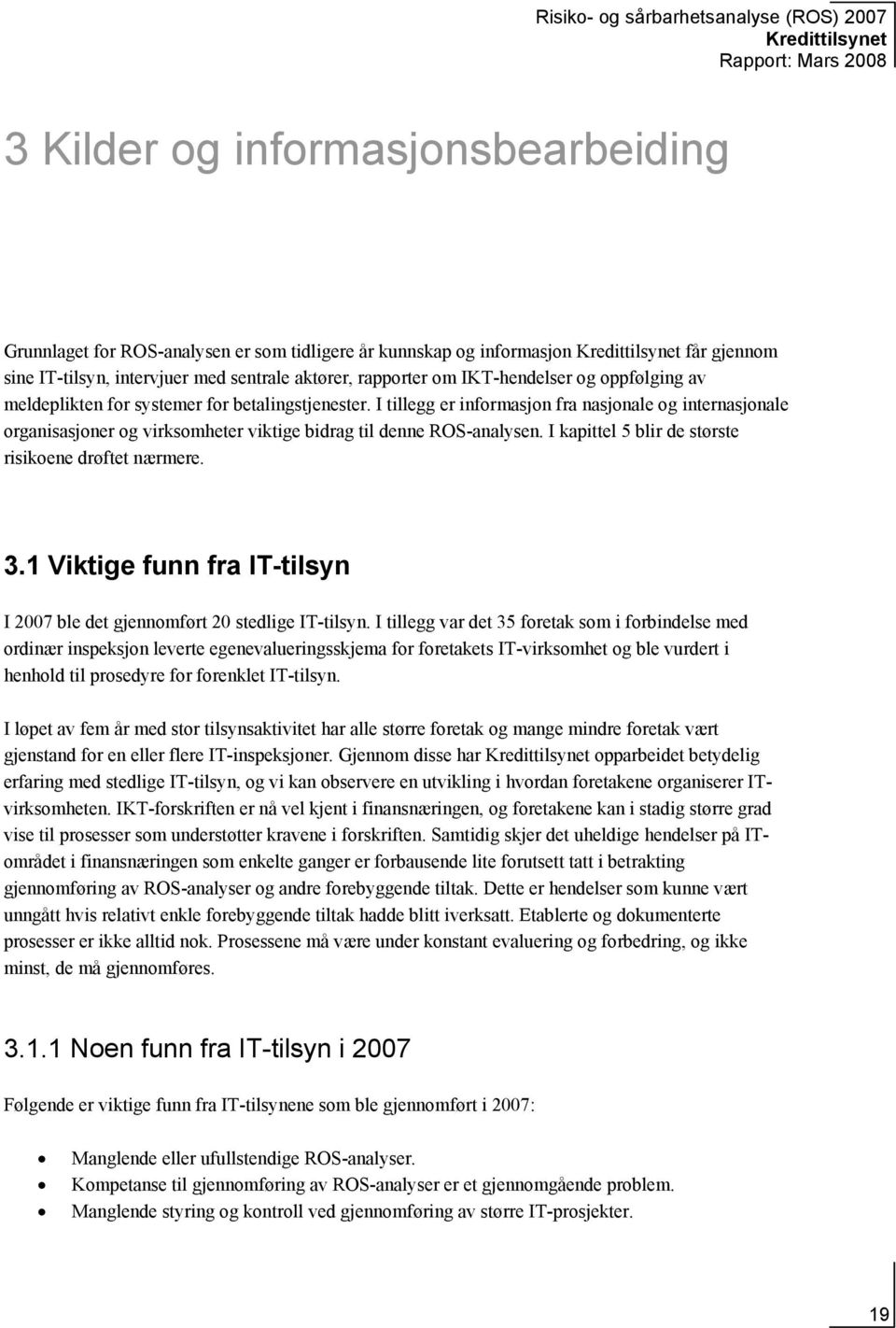 I kapittel 5 blir de største risikoene drøftet nærmere. 3.1 Viktige funn fra IT-tilsyn I 2007 ble det gjennomført 20 stedlige IT-tilsyn.