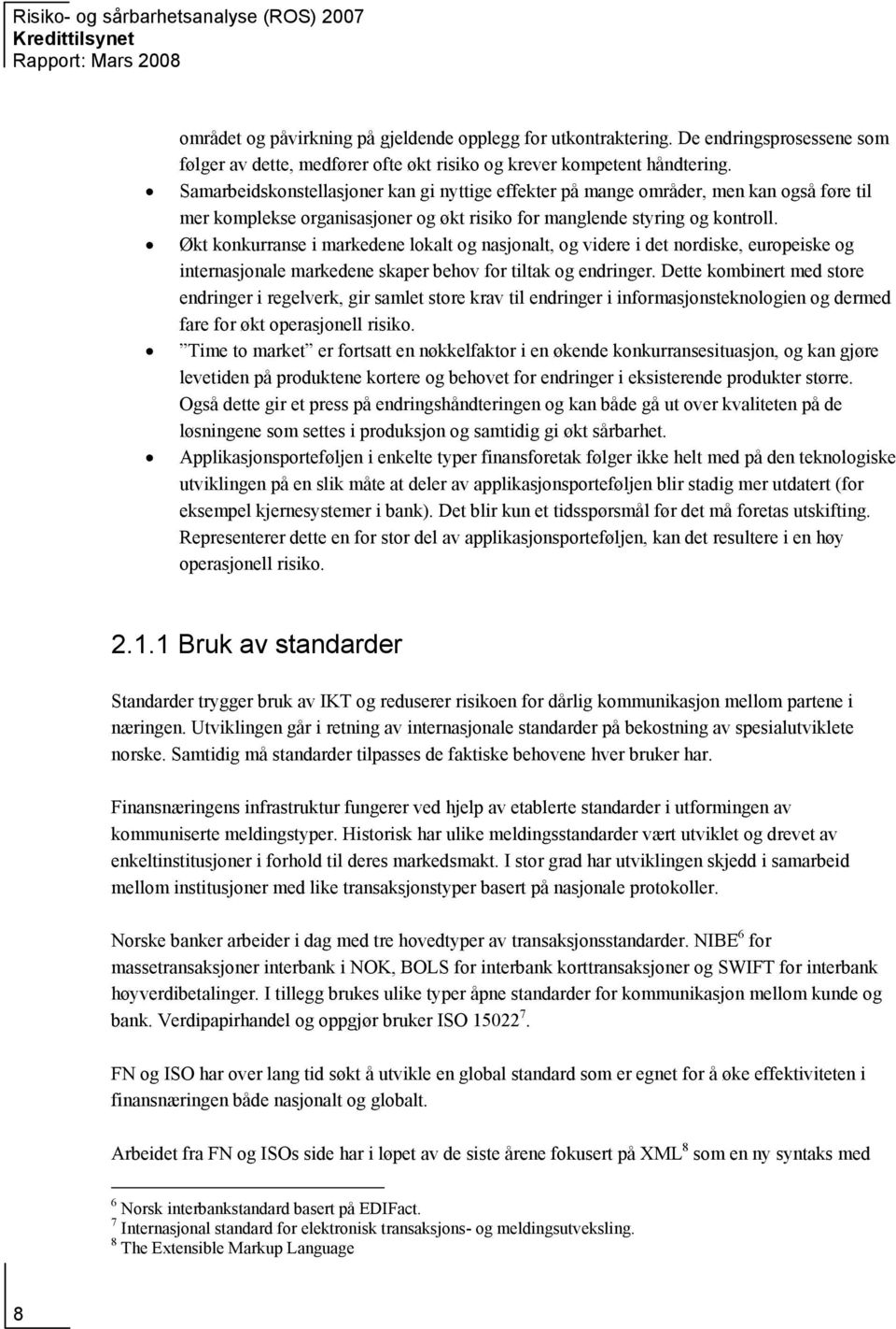 Økt konkurranse i markedene lokalt og nasjonalt, og videre i det nordiske, europeiske og internasjonale markedene skaper behov for tiltak og endringer.