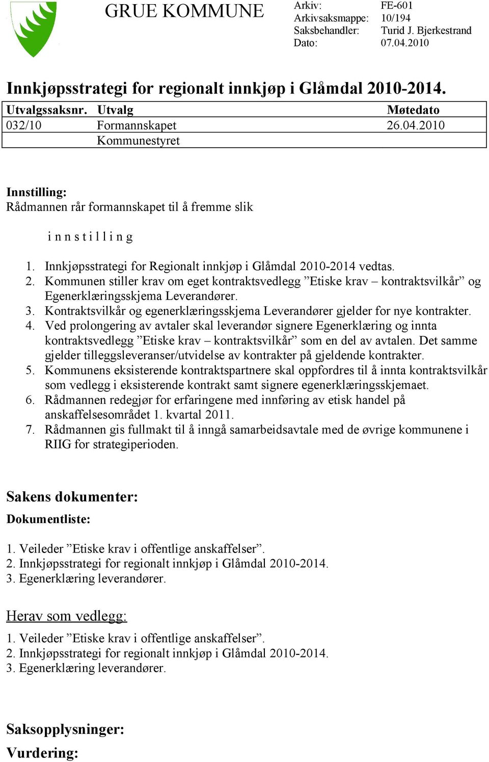 Innkjøpsstrategi for Regionalt innkjøp i Glåmdal 2010-2014 vedtas. 2. Kommunen stiller krav om eget kontraktsvedlegg Etiske krav kontraktsvilkår og Egenerklæringsskjema Leverandører. 3.