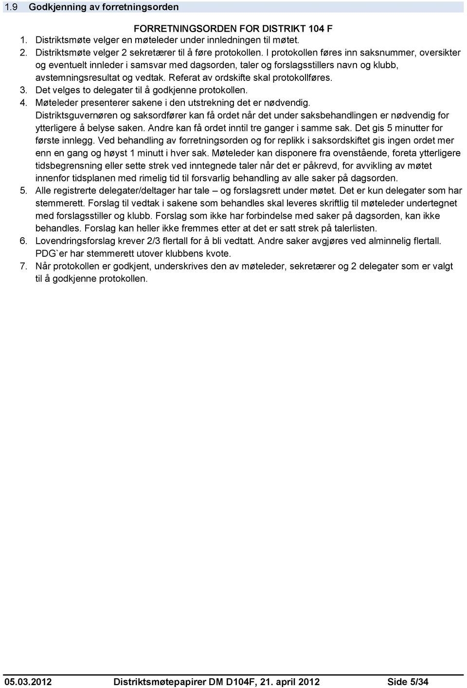 Referat av ordskifte skal protokollføres. 3. Det velges to delegater til å godkjenne protokollen. 4. Møteleder presenterer sakene i den utstrekning det er nødvendig.