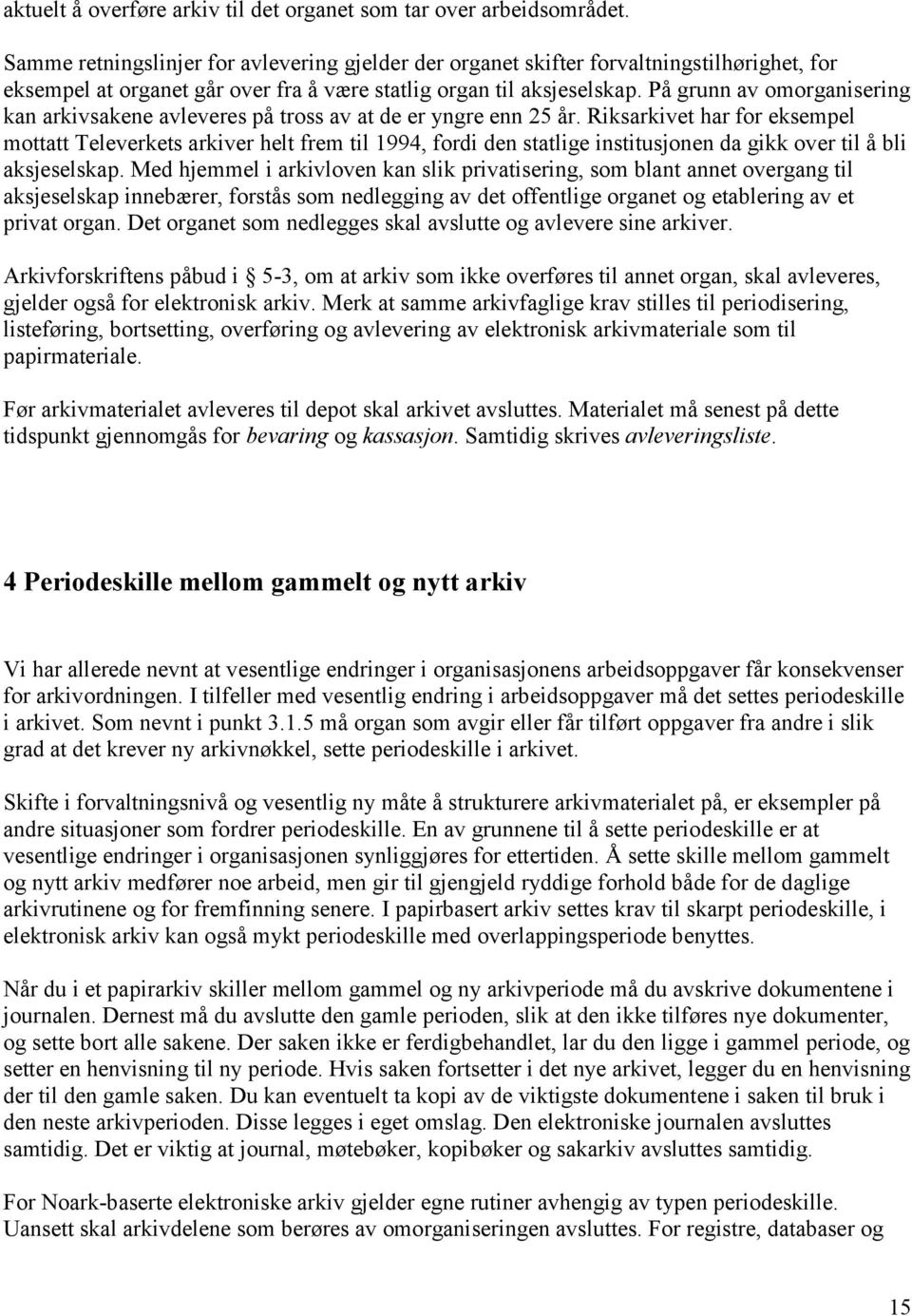 På grunn av omorganisering kan arkivsakene avleveres på tross av at de er yngre enn 25 år.