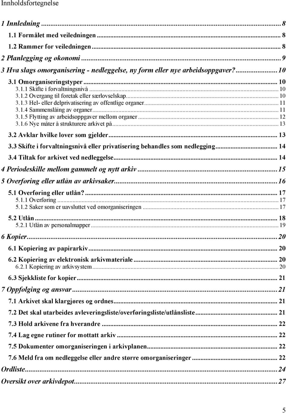 .. 10 3.1.3 Hel- eller delprivatisering av offentlige organer... 11 3.1.4 Sammenslåing av organer... 11 3.1.5 Flytting av arbeidsoppgaver mellom organer... 12 3.1.6 Nye måter å strukturere arkivet på.