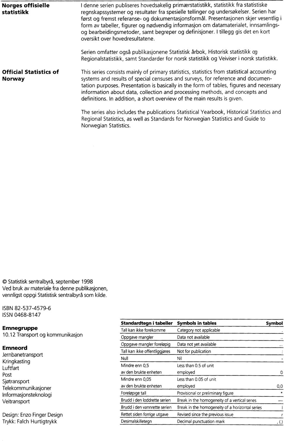 Presentasjonen skjer vesentlig form av tabeller, figurer og nødvendig informasjon om datamaterialet, innsamlingsog bearbeidingsmetoder, samt begreper og definisjoner.