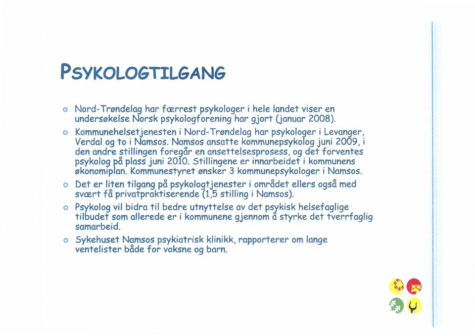 Namss ansatte kmmunepsyklg juni 2009, i den andre stillingen fregår en ansettelsesprsess, g det frventes psyklg på plass juni 2010. Stillingene er innarbeidet i kmmunens øknmiplan.