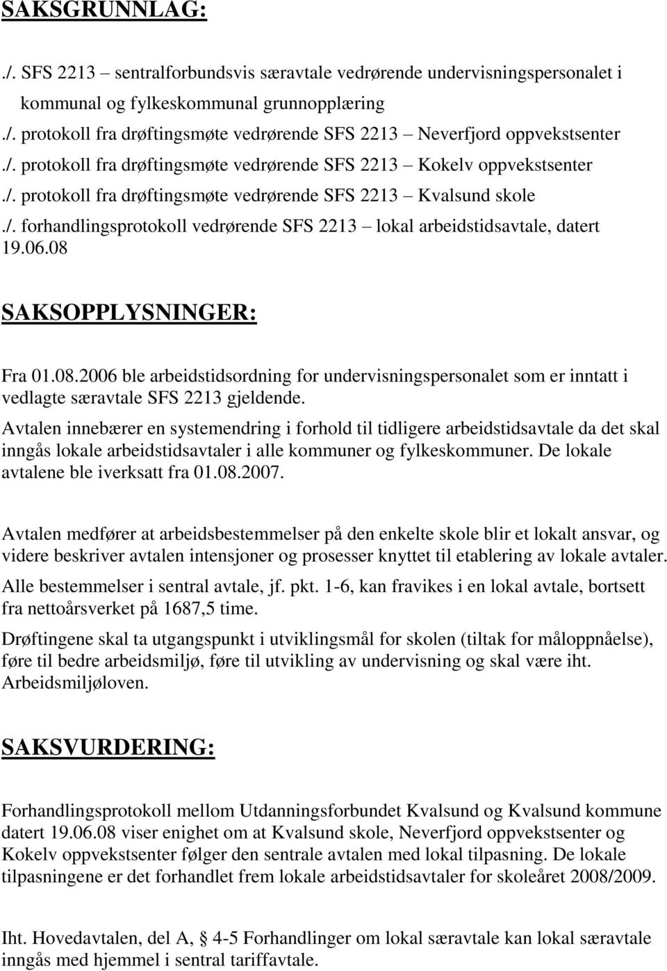 06.08 SAKSOPPLYSNINGER: Fra 01.08.2006 ble arbeidstidsordning for undervisningspersonalet som er inntatt i vedlagte særavtale SFS 2213 gjeldende.