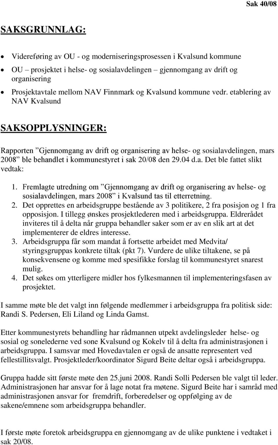 etablering av NAV Kvalsund SAKSOPPLYSNINGER: Rapporten Gjennomgang av drift og organisering av helse- og sosialavdelingen, mars 2008 ble behandlet i kommunestyret i sak 20/08 den 29.04 d.a. Det ble fattet slikt vedtak: 1.