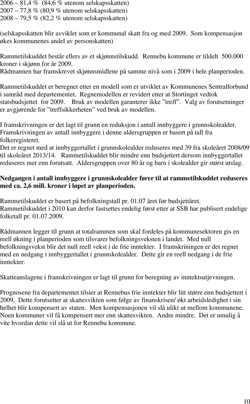 Rådmannen har framskrevet skjønnsmidlene på samme nivå som i 2009 i hele planperioden.