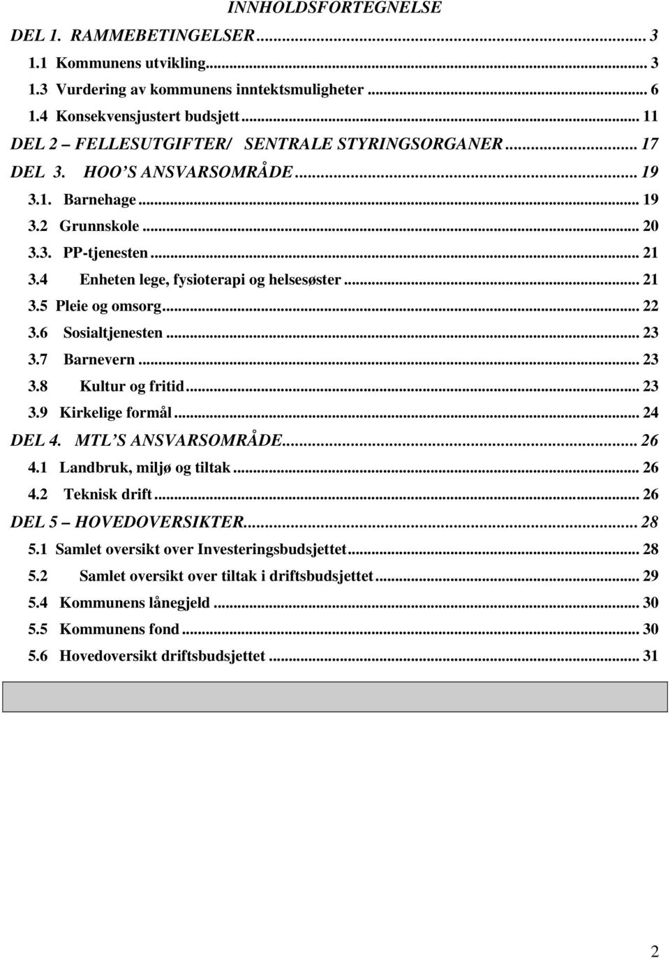 4 Enheten lege, fysioterapi og helsesøster... 21 3.5 Pleie og omsorg... 22 3.6 Sosialtjenesten... 23 3.7 Barnevern... 23 3.8 Kultur og fritid... 23 3.9 Kirkelige formål... 24 DEL 4.