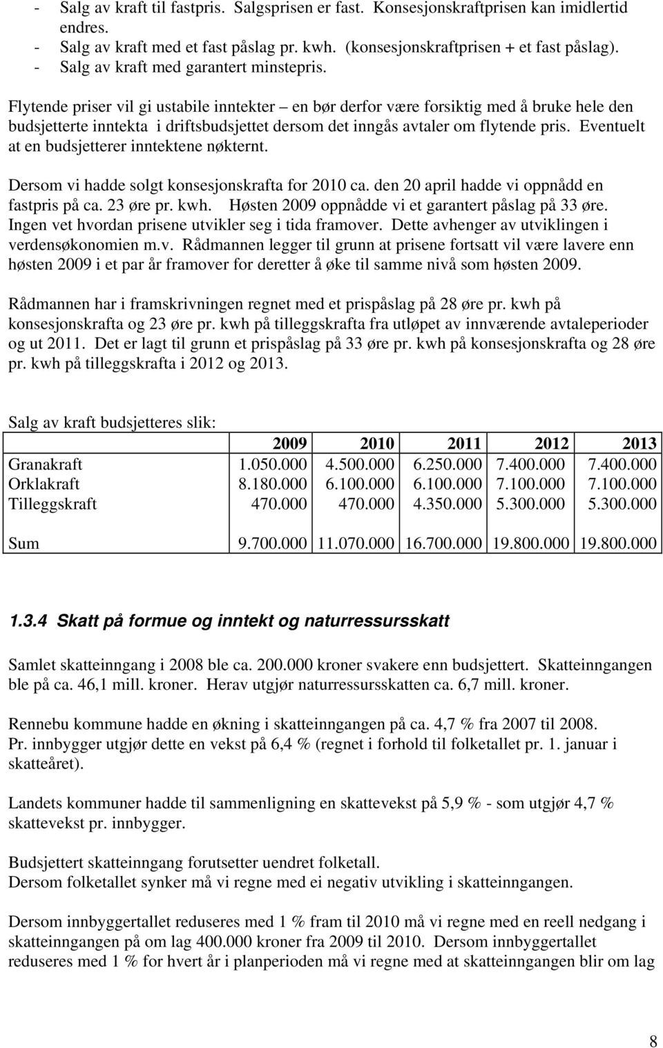 Flytende priser vil gi ustabile inntekter en bør derfor være forsiktig med å bruke hele den budsjetterte inntekta i driftsbudsjettet dersom det inngås avtaler om flytende pris.