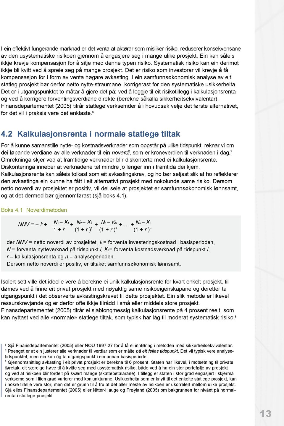 Det er risiko som investorar vil krevje å få kompensasjon for i form av venta høgare avkasting.