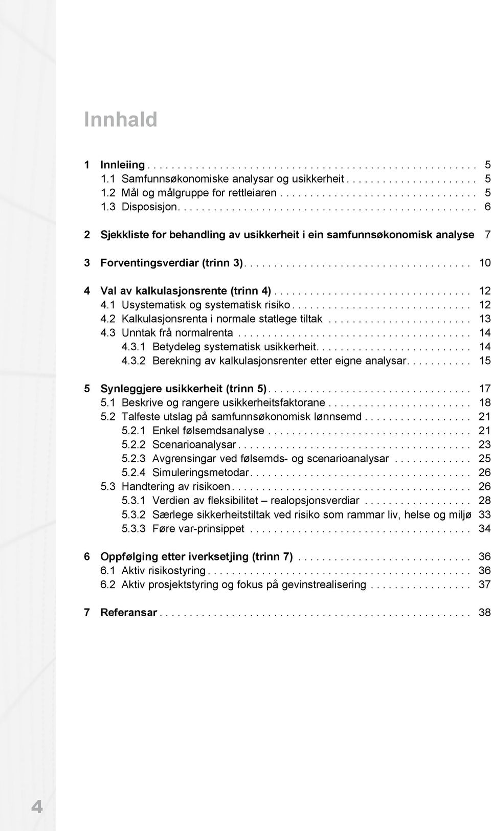 ..................................... 10 4 Val av kalkulasjonsrente (trinn 4)................................. 12 4.1 Usystematisk og systematisk risiko.............................. 12 4.2 Kalkulasjonsrenta i normale statlege tiltak.