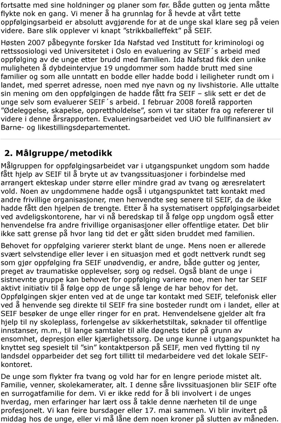 Høsten 2007 påbegynte forsker Ida Nafstad ved Institutt for kriminologi og rettssosiologi ved Universitetet i Oslo en evaluering av SEIF s arbeid med oppfølging av de unge etter brudd med familien.