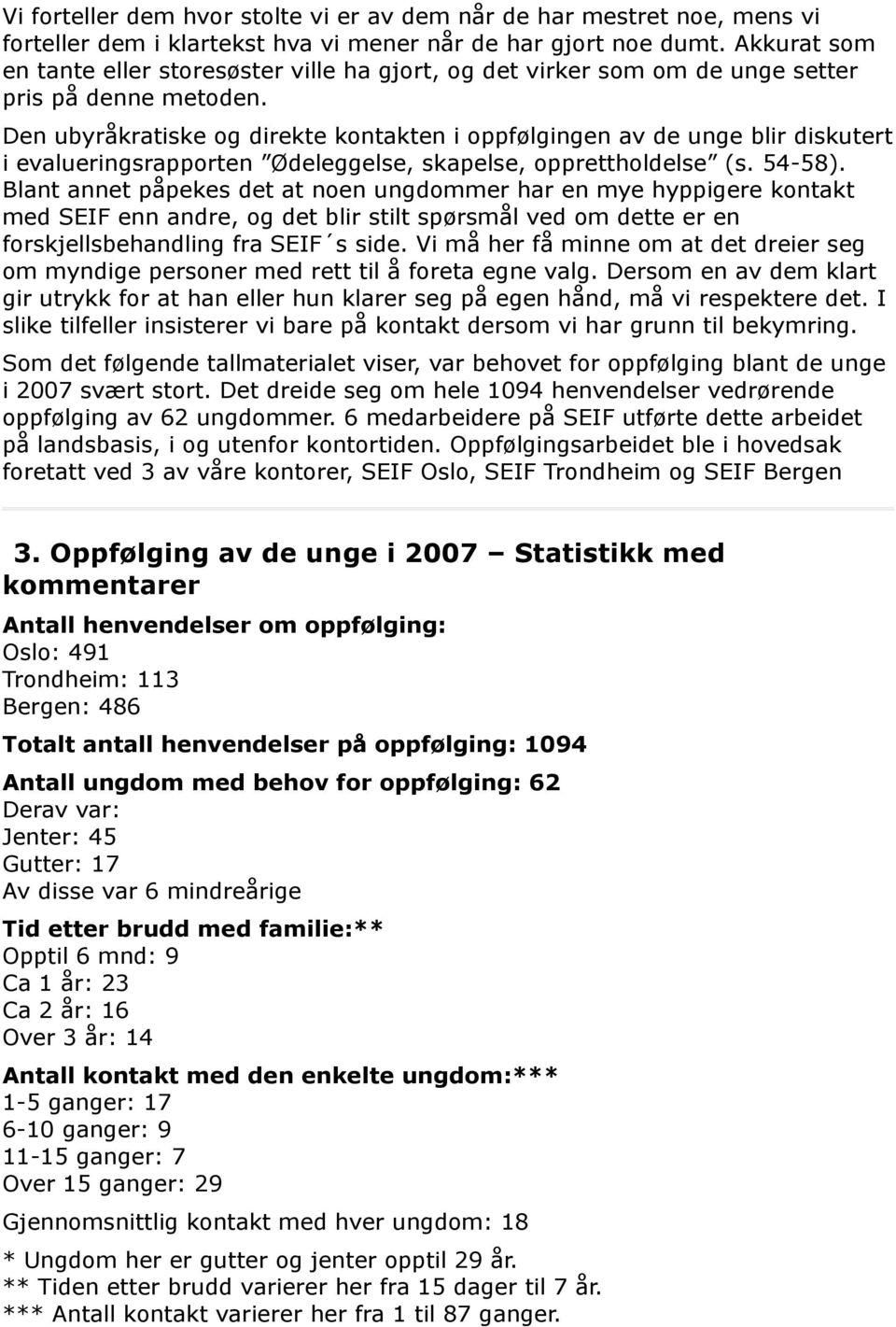 Den ubyråkratiske og direkte kontakten i oppfølgingen av de unge blir diskutert i evalueringsrapporten Ødeleggelse, skapelse, opprettholdelse (s. 54-58).