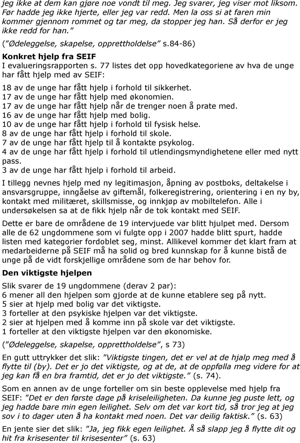 84-86) Konkret hjelp fra SEIF I evalueringsrapporten s. 77 listes det opp hovedkategoriene av hva de unge har fått hjelp med av SEIF: 18 av de unge har fått hjelp i forhold til sikkerhet.