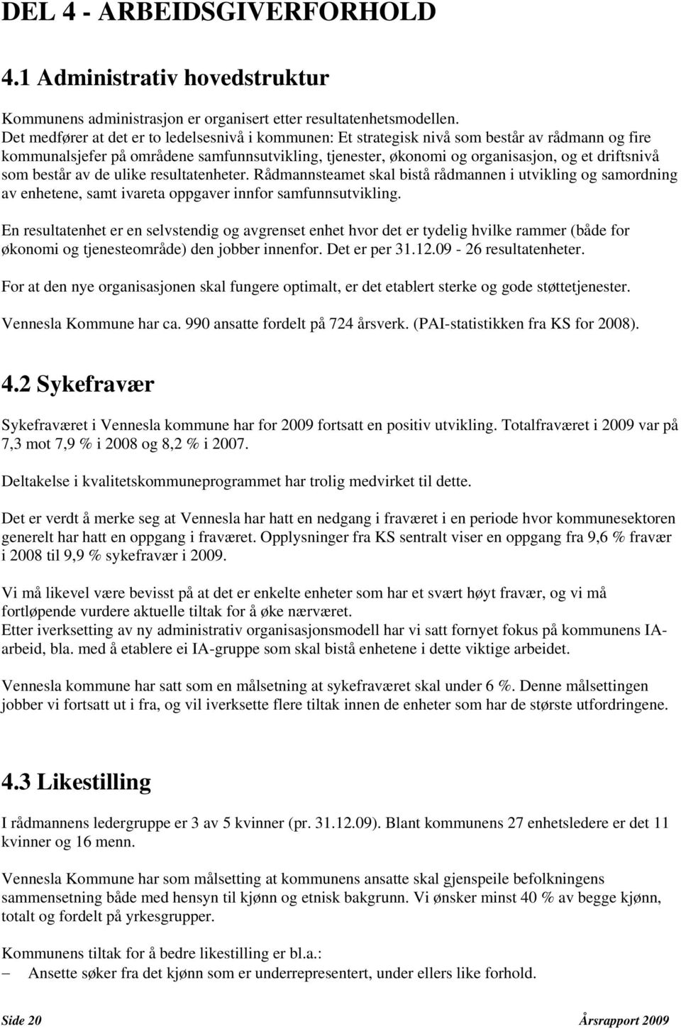 som består av de ulike resultatenheter. Rådmannsteamet skal bistå rådmannen i utvikling og samordning av enhetene, samt ivareta oppgaver innfor samfunnsutvikling.