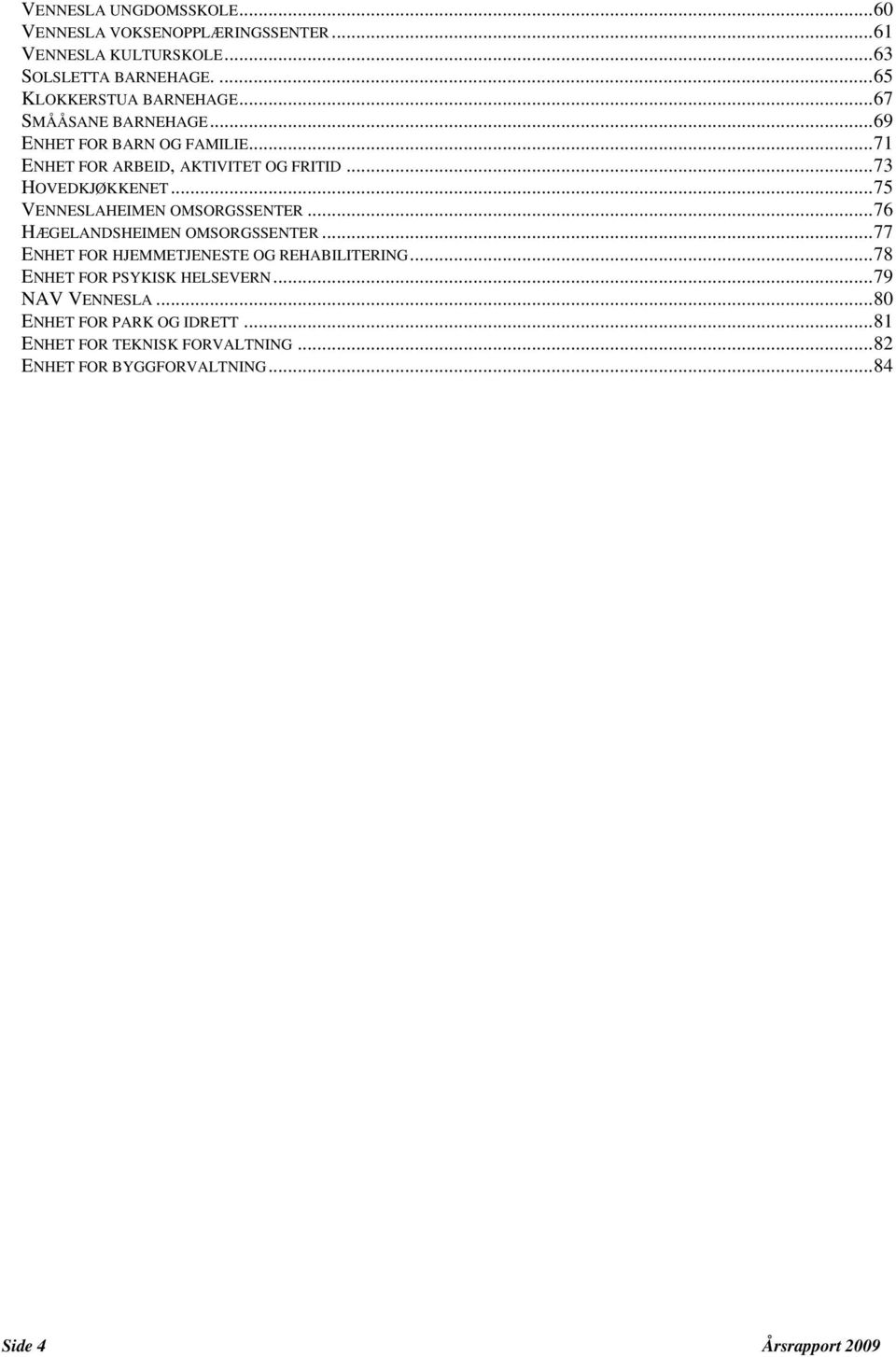 ..75 VENNESLAHEIMEN OMSORGSSENTER...76 HÆGELANDSHEIMEN OMSORGSSENTER...77 ENHET FOR HJEMMETJENESTE OG REHABILITERING.