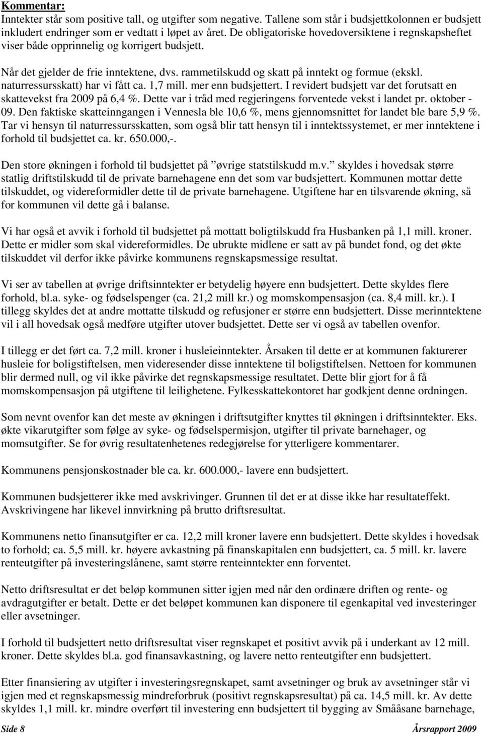 naturressursskatt) har vi fått ca. 1,7 mill. mer enn budsjettert. I revidert budsjett var det forutsatt en skattevekst fra 2009 på 6,4 %.