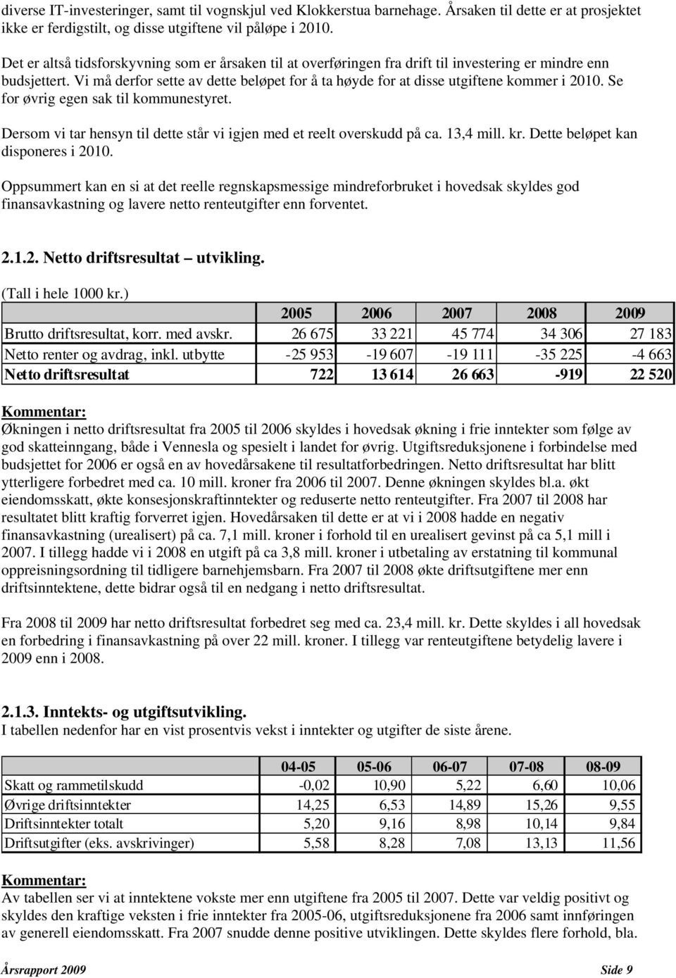 Vi må derfor sette av dette beløpet for å ta høyde for at disse utgiftene kommer i 2010. Se for øvrig egen sak til kommunestyret.