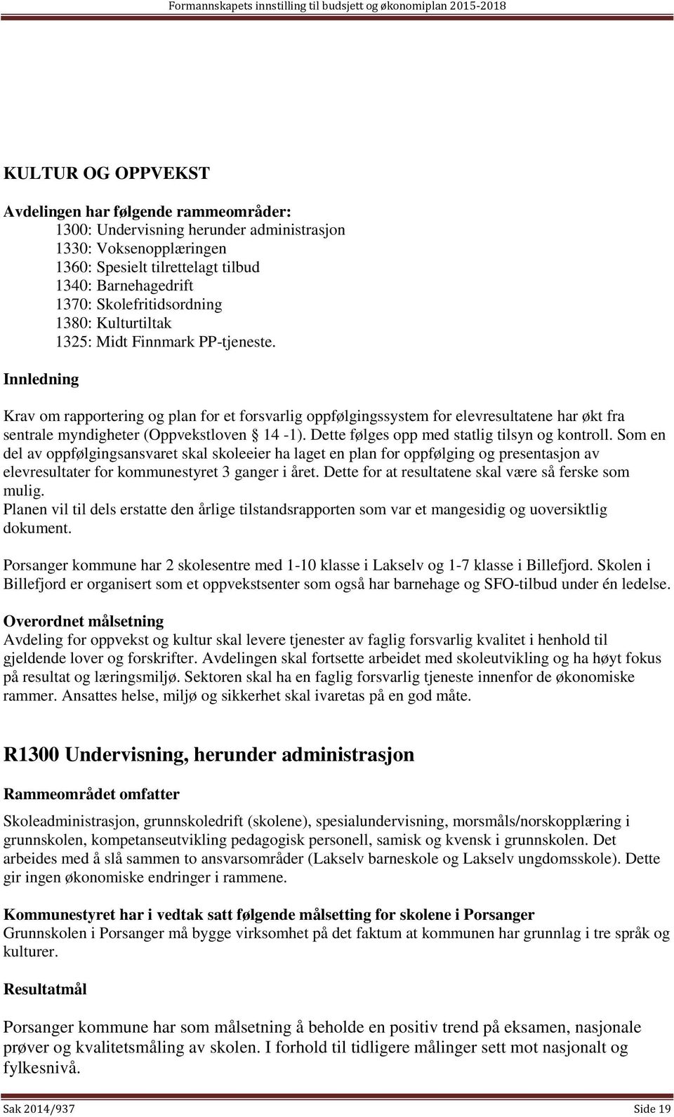 Innledning Krav om rapportering og plan for et forsvarlig oppfølgingssystem for elevresultatene har økt fra sentrale myndigheter (Oppvekstloven 14-1). Dette følges opp med statlig tilsyn og kontroll.