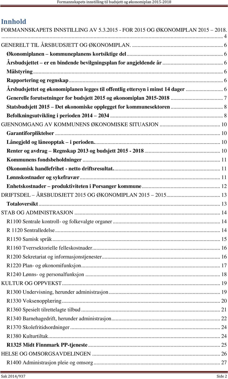 .. 6 Generelle forutsetninger for budsjett 2015 og økonomiplan 2015-2018... 7 Statsbudsjett 2015 Det økonomiske opplegget for kommunesektoren... 8 Befolkningsutvikling i perioden 2014 2034.