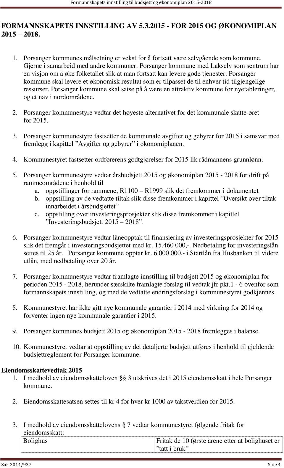 Porsanger kommune skal levere et økonomisk resultat som er tilpasset de til enhver tid tilgjengelige ressurser.