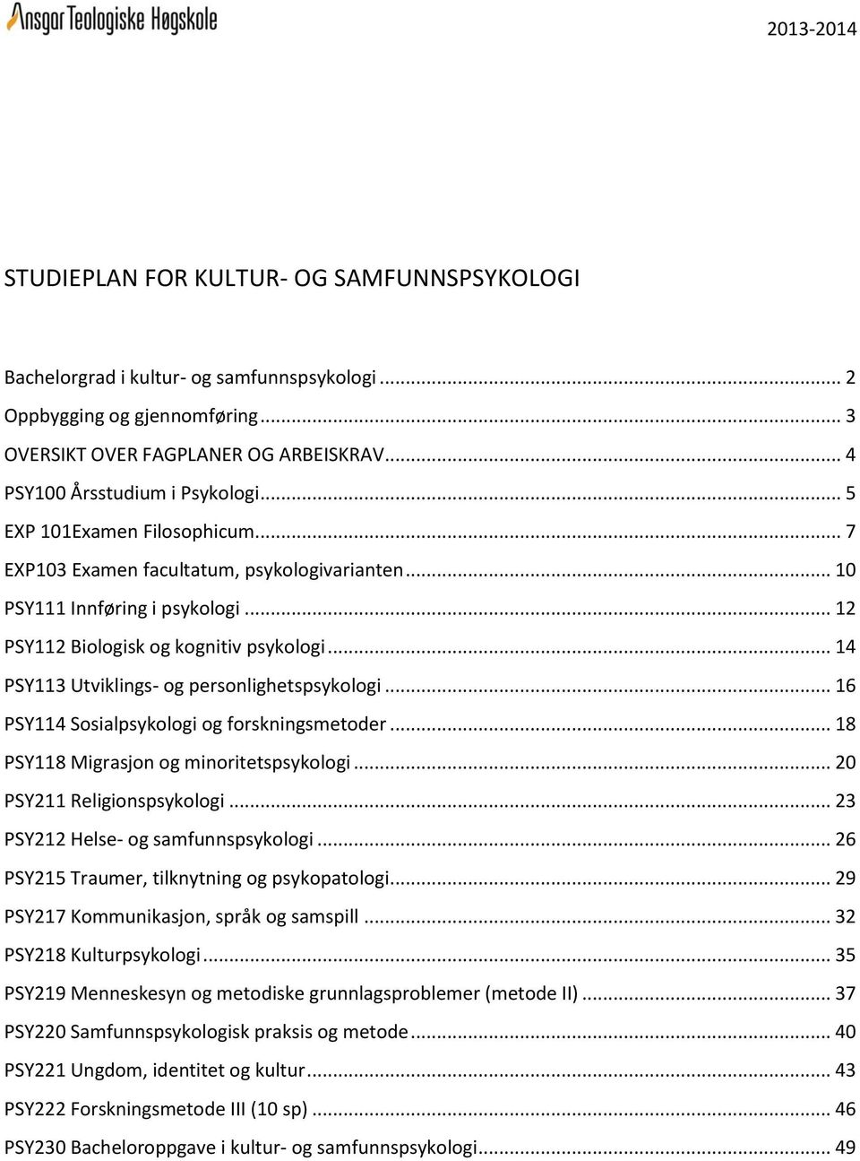 .. 14 PSY113 Utviklings- og personlighetspsykologi... 16 PSY114 Sosialpsykologi og forskningsmetoder... 18 PSY118 Migrasjon og minoritetspsykologi... 20 PSY211 Religionspsykologi.