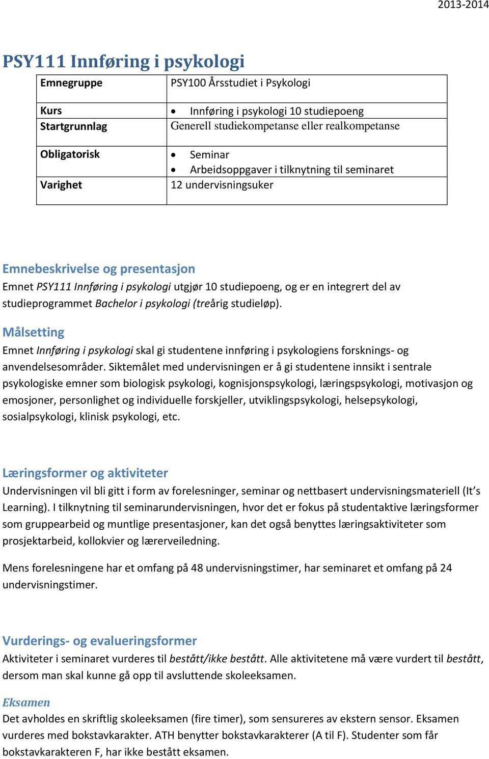 studieprogrammet Bachelor i psykologi (treårig studieløp). Målsetting Emnet Innføring i psykologi skal gi studentene innføring i psykologiens forsknings- og anvendelsesområder.