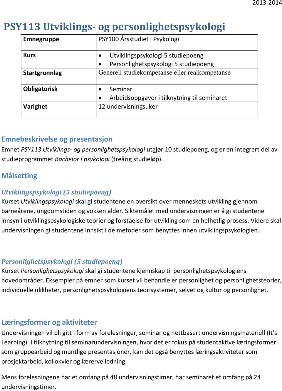 personlighetspsykologi utgjør 10 studiepoeng, og er en integrert del av studieprogrammet Bachelor i psykologi (treårig studieløp).