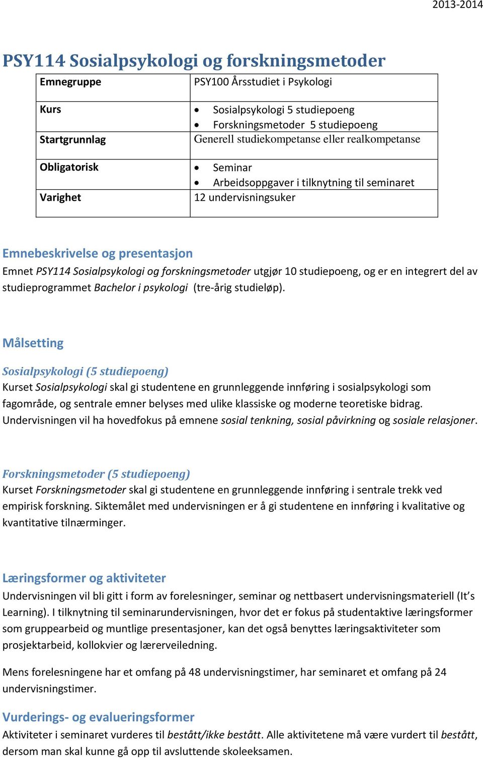 10 studiepoeng, og er en integrert del av studieprogrammet Bachelor i psykologi (tre-årig studieløp).