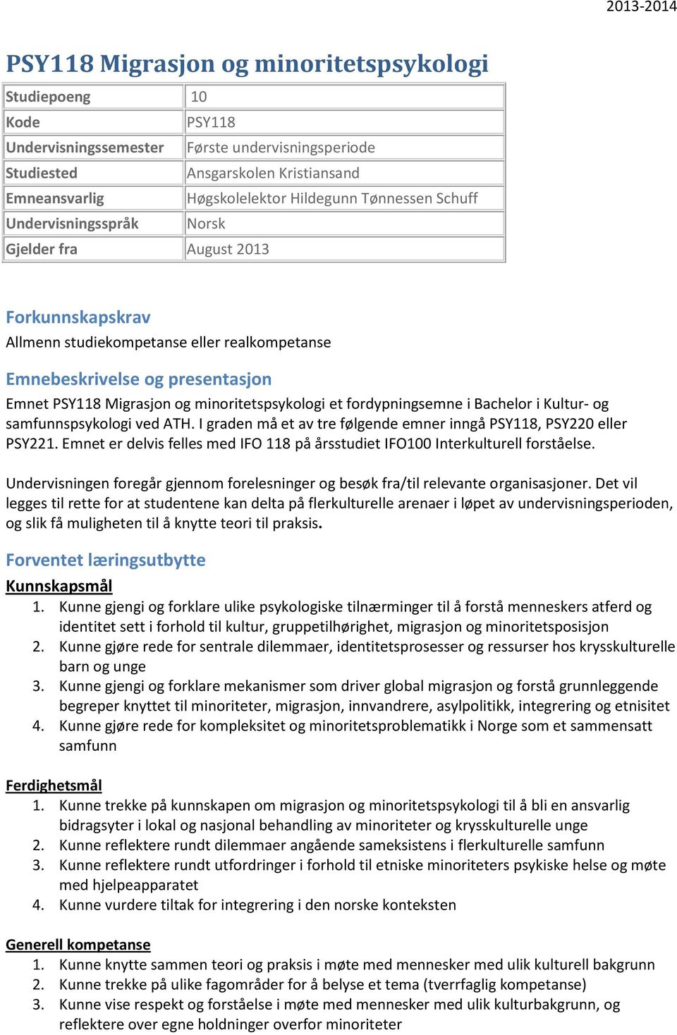 minoritetspsykologi et fordypningsemne i Bachelor i Kultur- og samfunnspsykologi ved ATH. I graden må et av tre følgende emner inngå PSY118, PSY220 eller PSY221.