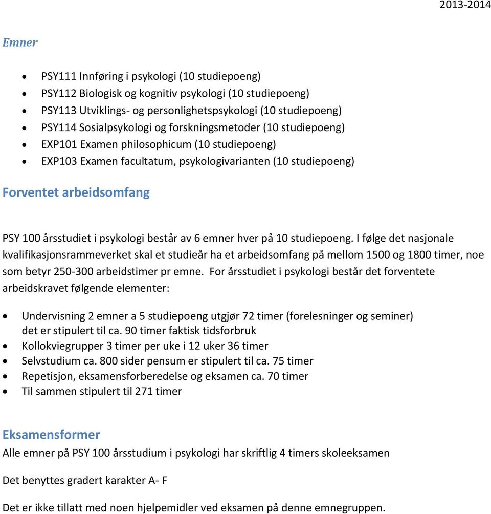 består av 6 emner hver på 10 studiepoeng. I følge det nasjonale kvalifikasjonsrammeverket skal et studieår ha et arbeidsomfang på mellom 1500 og 1800 timer, noe som betyr 250-300 arbeidstimer pr emne.