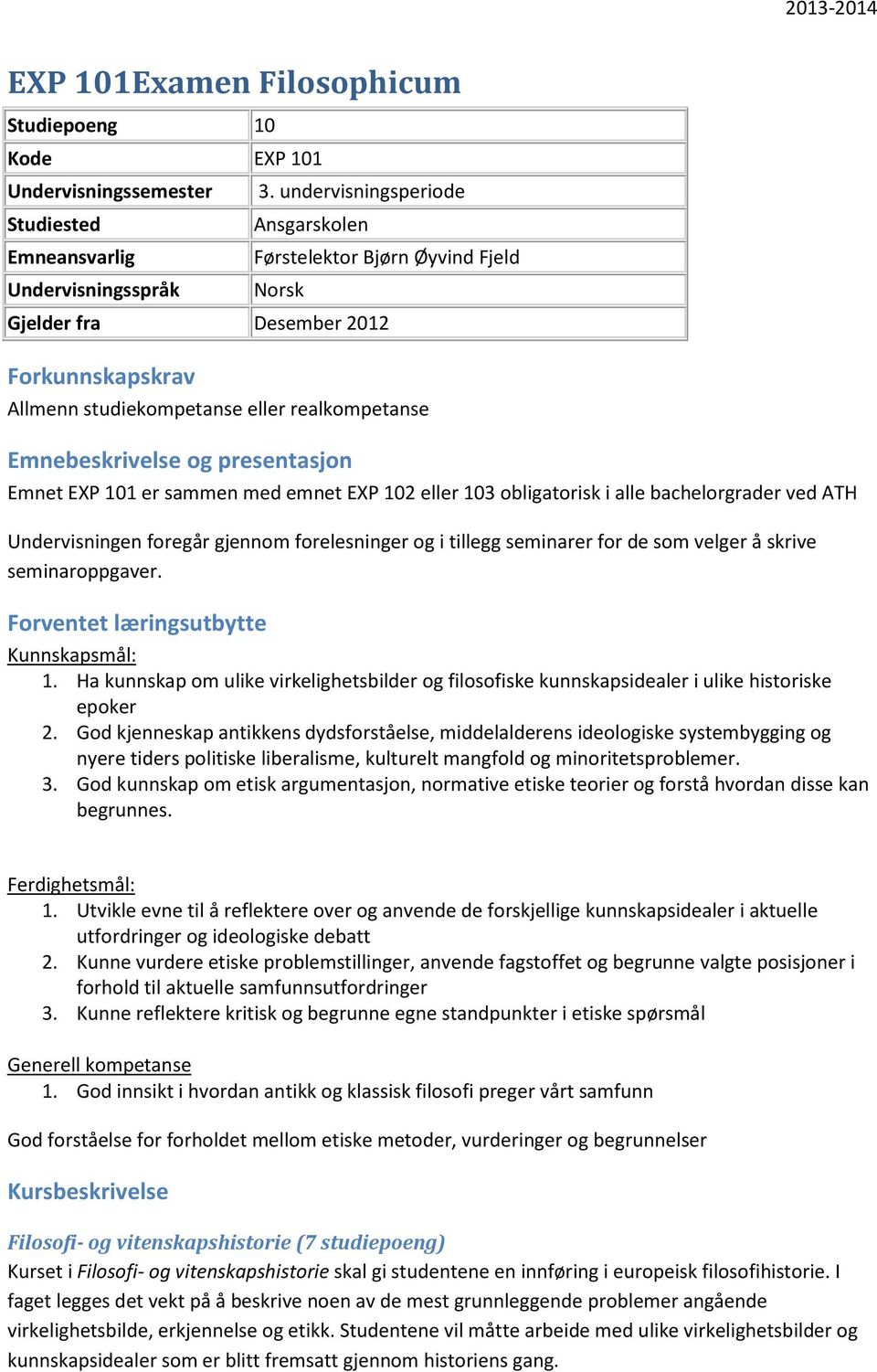 EXP 101 er sammen med emnet EXP 102 eller 103 obligatorisk i alle bachelorgrader ved ATH Undervisningen foregår gjennom forelesninger og i tillegg seminarer for de som velger å skrive seminaroppgaver.