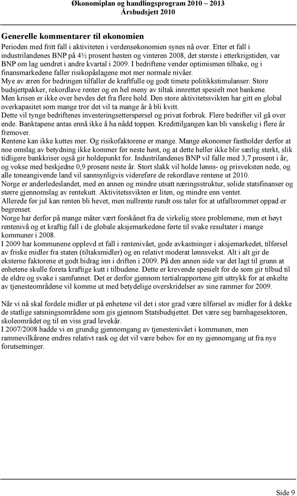 I bedriftene vender optimismen tilbake, og i finansmarkedene faller risikopåslagene mot mer normale nivåer.