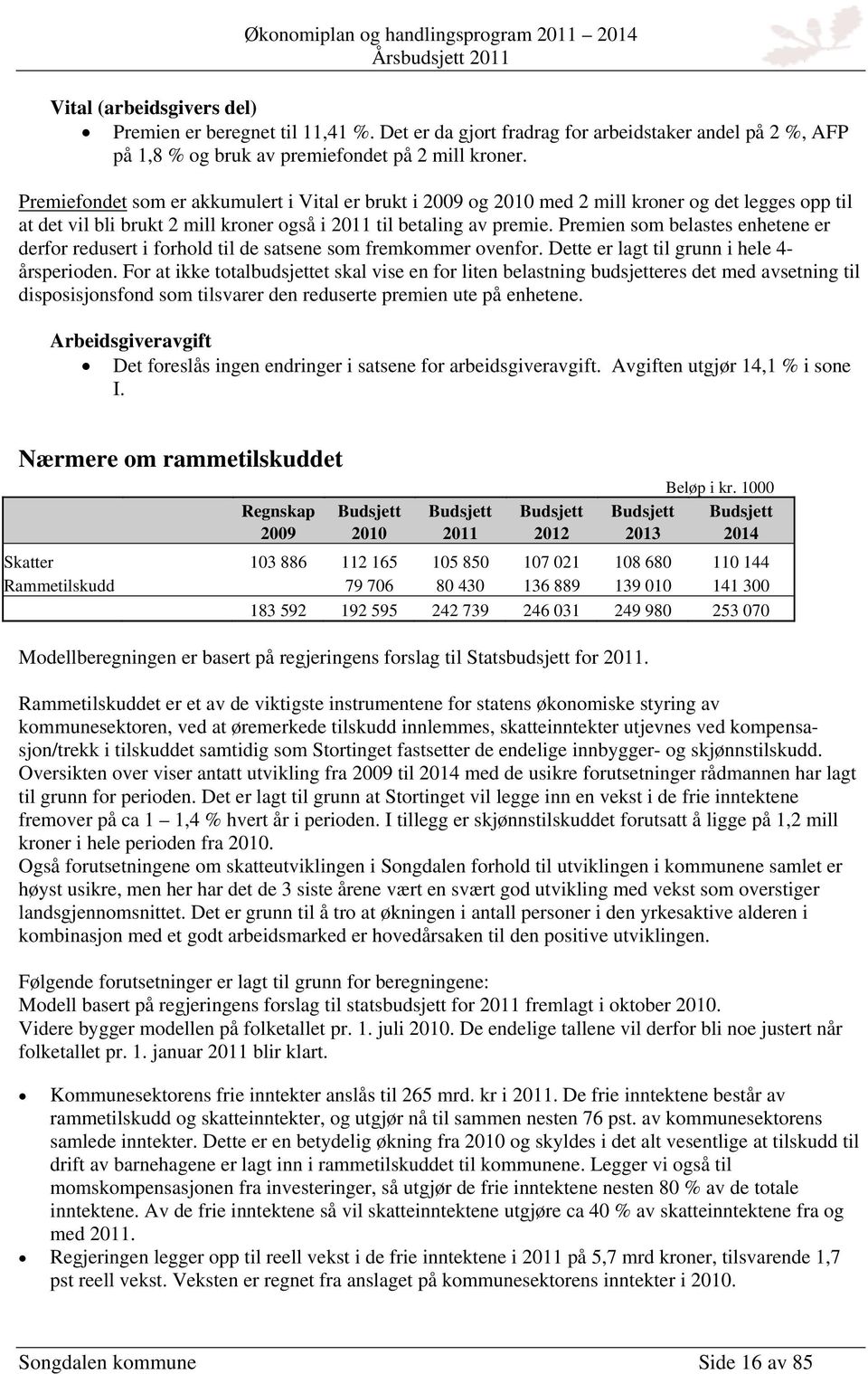 Premien som belastes enhetene er derfor redusert i forhold til de satsene som fremkommer ovenfor. Dette er lagt til grunn i hele 4- årsperioden.