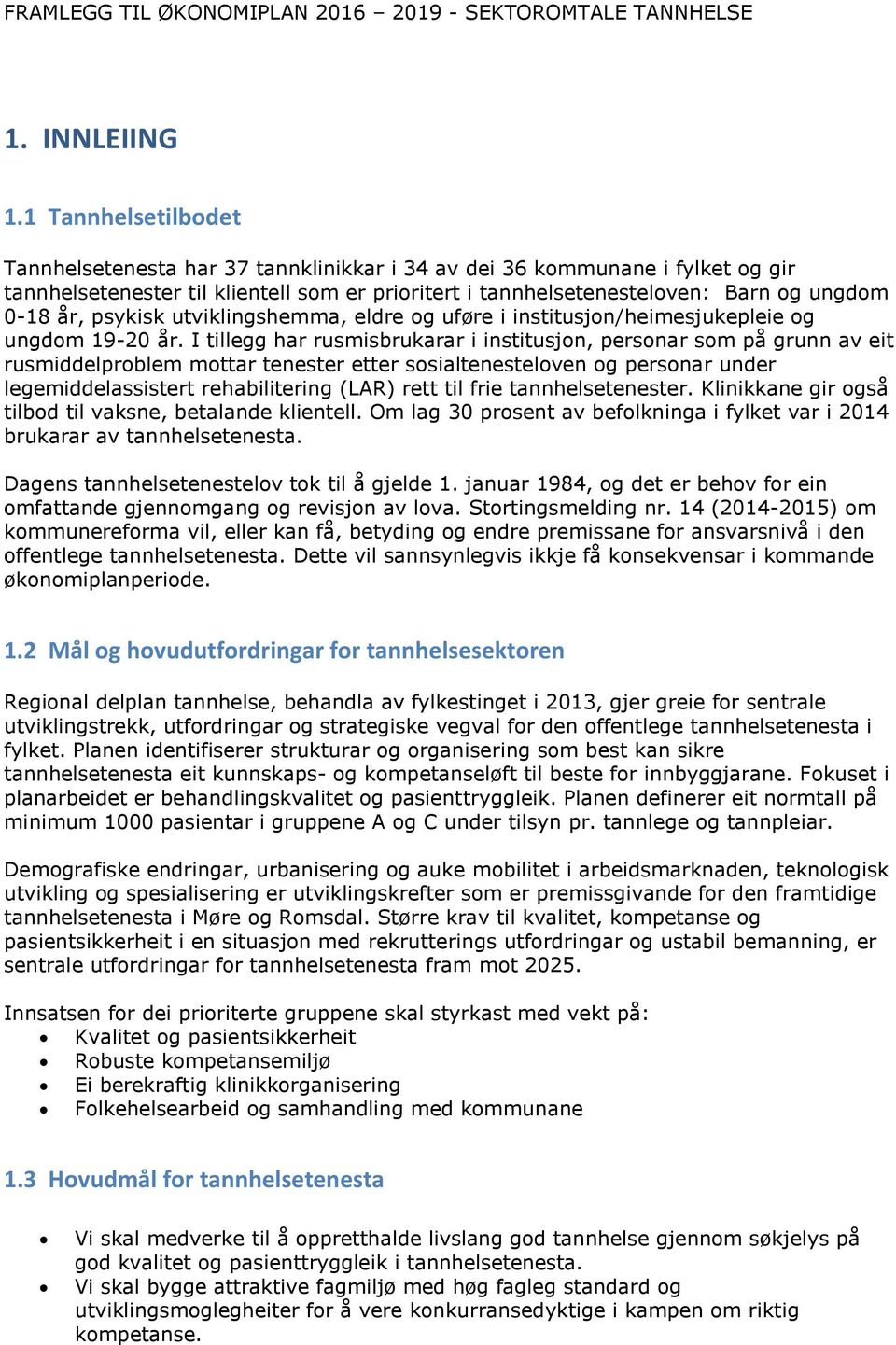 psykisk utviklingshemma, eldre og uføre i institusjon/heimesjukepleie og ungdom 19-20 år.