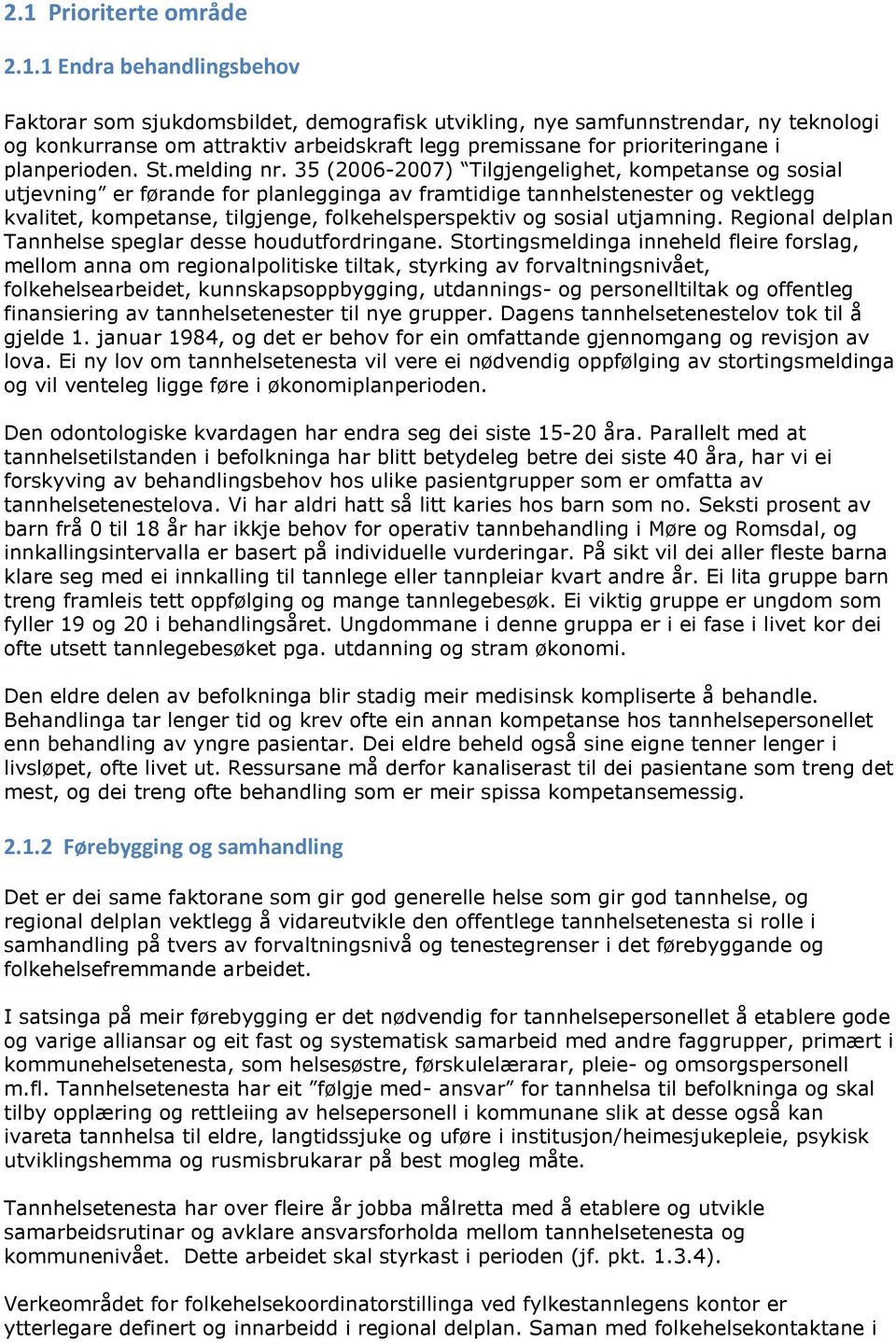 35 (2006-2007) Tilgjengelighet, kompetanse og sosial utjevning er førande for planlegginga av framtidige tannhelstenester og vektlegg kvalitet, kompetanse, tilgjenge, folkehelsperspektiv og sosial