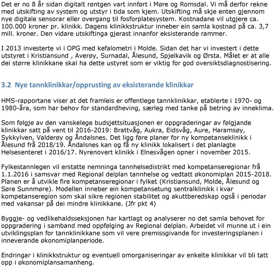 Dagens klinikkstruktur inneber ein samla kostnad på ca. 3,7 mill. kroner. Den vidare utskiftinga gjerast innanfor eksisterande rammer. I 2013 investerte vi i OPG med kefalometri i Molde.