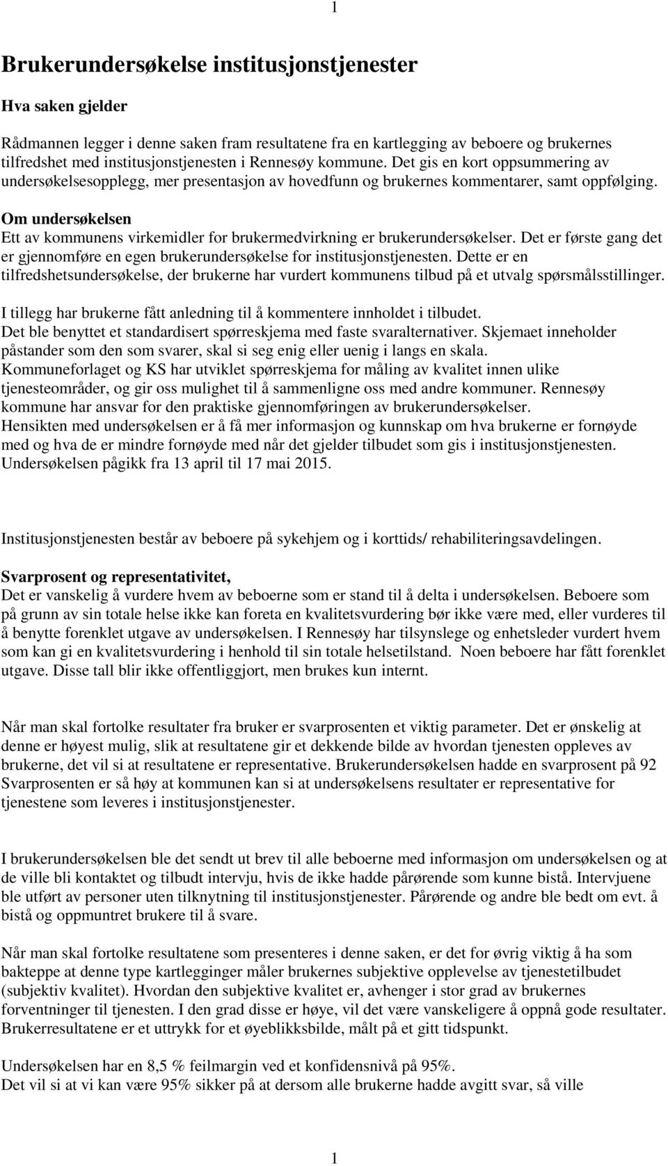 Om undersøkelsen Ett av kommunens virkemidler for brukermedvirkning er brukerundersøkelser. Det er første gang det er gjennomføre en egen brukerundersøkelse for institusjonstjenesten.