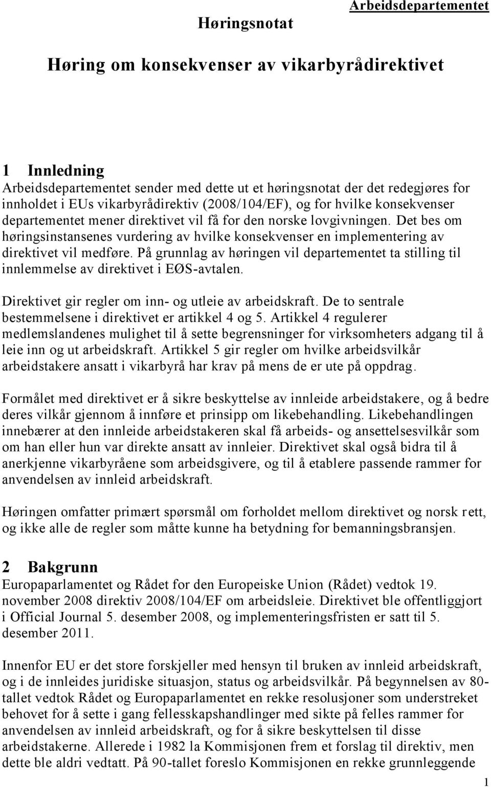 Det bes om høringsinstansenes vurdering av hvilke konsekvenser en implementering av direktivet vil medføre.