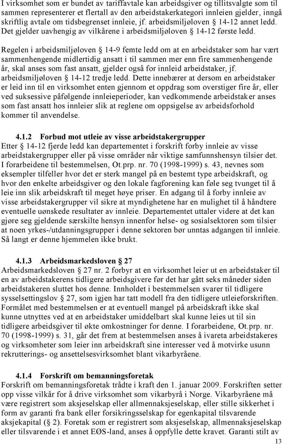 Regelen i arbeidsmiljøloven 14-9 femte ledd om at en arbeidstaker som har vært sammenhengende midlertidig ansatt i til sammen mer enn fire sammenhengende år, skal anses som fast ansatt, gjelder også